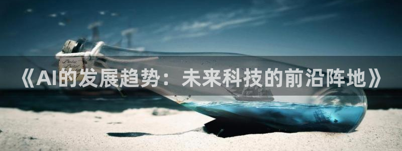 《AI的发展趋势：未来科技的前沿阵地》