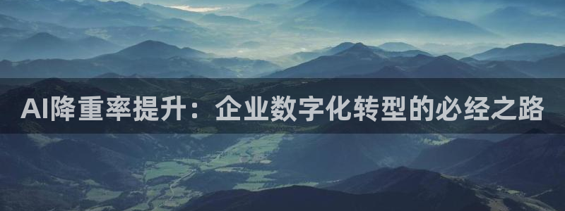 AI降重率提升：企业数字化转型的必经之路