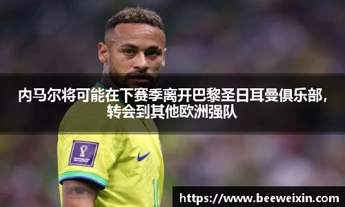 内马尔将可能在下赛季离开巴黎圣日耳曼俱乐部，转会到其他欧洲强队