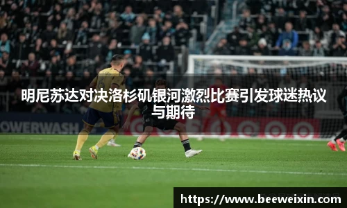 明尼苏达对决洛杉矶银河激烈比赛引发球迷热议与期待
